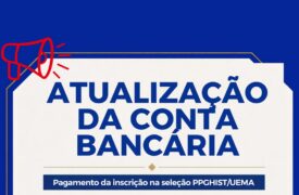 Atualização dos dados bancária para o pagamento da inscrição na seleção do PPGHIST/UEMA